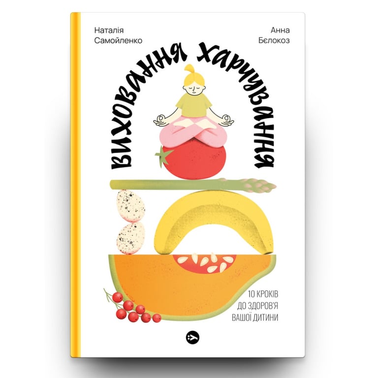 Книга Виховання харчування: 10 кроків до здоров'я вашої дитини - Наталія Самойленко, Анна Бєлокоз Yakaboo Publishing (9786178107659) - фото 2