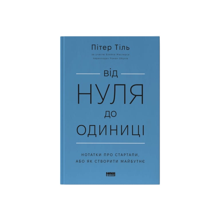 Книга Від нуля до одиниці. Нотатки про стартапи, або як створити майбутнє - Пітер Тіль, Блейк Мастерс Наш Формат (9786178120900) - фото 1