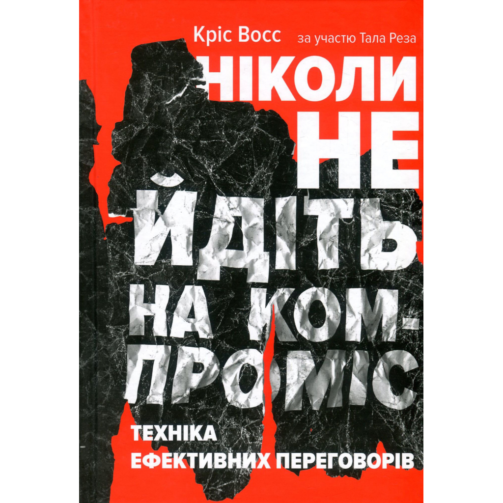 Книга Ніколи не йдіть на компроміс. Техніка ефективних переговорів - Кріс Восс, Тал Рез Наш Формат (9786177682225) - фото 1