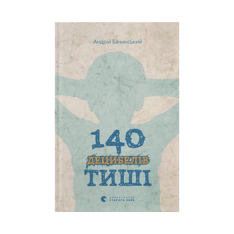 Книга 140 децибелів тиші - Андрій Бачинський Видавництво Старого Лева (9786176791676) - фото 1